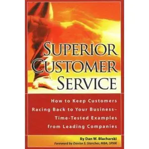 USED-Superior Customer Service How to Keep Customers Racing Back To Your Business--Time Tested Examples From Leading Companies by Dan W Blacharski (Paperback)