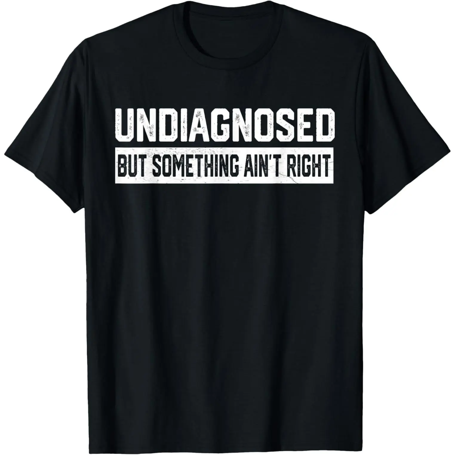 Undiagnosed Something Aint Right Funny Quote Unisex T-Shirt