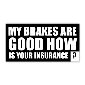 My Brakes Are Good How's Your Insurance? Bumper Sticker – Funny Tailgate Warning Vinyl Car Decal for Trucks, Vans, or Off-Road Vehicles EMU
