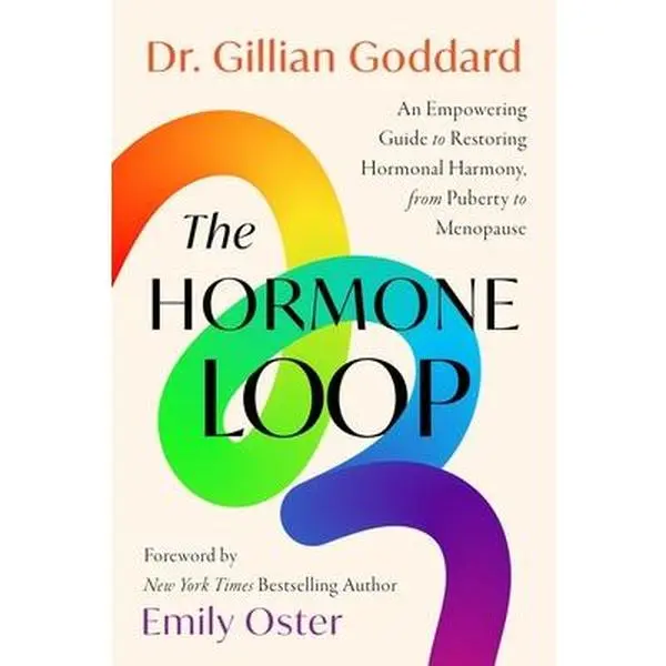 The Hormone Loop: An Empowering Guide to Restoring Hormonal Harmony, from Puberty to Menopause -- Gillian Goddard, Hardcover