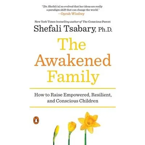 The Awakened Family: How to Raise Empowered, Resilient, and Conscious Children -- Shefali Tsabary, Paperback