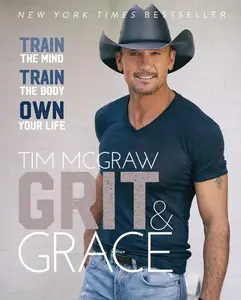 Grit & Grace: Train the Mind, Train the Body, Own Your Life by Tim McGraw [Hardback Book]