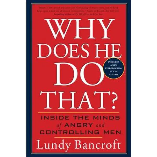 Why Does He Do That?: Inside the Minds of Angry and Controlling Men -- Lundy Bancroft - Paperback