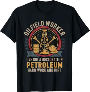 Oilfield Worker I've got a Doctor in Petroleum Oilfield T-Shirt - Yoandymira Shop 52B0DXKX32ST