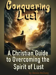 Conquering Lust: A Christian Guide to Overcoming the Spirit of Lust by Dennis McClung