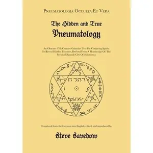 The Hidden and True Pneumatology: An Obscure 17th Century Grimoire Text for Conjuring Spirits to Reveal Hidden Treasure, Derived from a Manuscript of -- Steve Savedow - Paperback