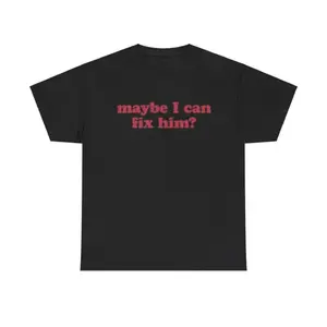 Maybe I Can Fix Him Unisex Shirt Humorous Relationship Joke Toxic Tee Funny Gag Gift for Couples Unisex Relatable Graphic T-shirt for Adults Perfect for Women and Men