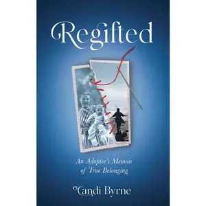 USED-Regifted: An Adoptee's Memoir of True Belonging by Byrne, Candi (Paperback)