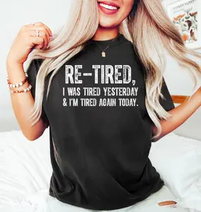 Retired I Was Tired Yesterday And I'm Still Tired Today Shirt, Retirement Gift, Shirt for Men and Women T Shirt