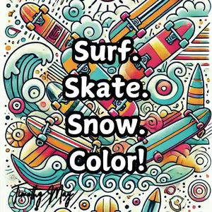 Surf. Skate. Snow. Color! High-Energy Coloring Book For Kids Who Love Skateboarding, Surfing, and Snowboarding
