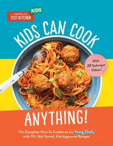 Kids Can Cook Anything!: The Complete How-To Cookbook for Young Chefs, with 75 Kid-Tested, Kid-Approved Recipes -- America's Test Kitchen Kids, Hardcover
