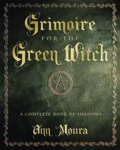 Grimoire for the Green Witch: A Complete Book of Shadows (Green WitchcraftSeries, 5)