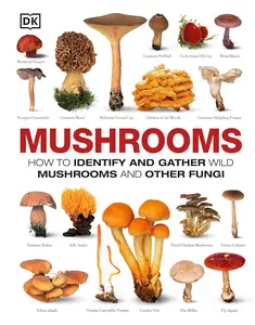 Mushrooms: How to Identify and Gather Wild Mushrooms and Other Fungi -- DK - Hardcover