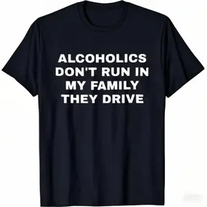 Alcoholics Don't Run in my Family They Drive Unisex Garment Dyed Tshirt - Pre Shrunk Cotton - Dark Humor - Funny - Joke - Gift for Men and Women