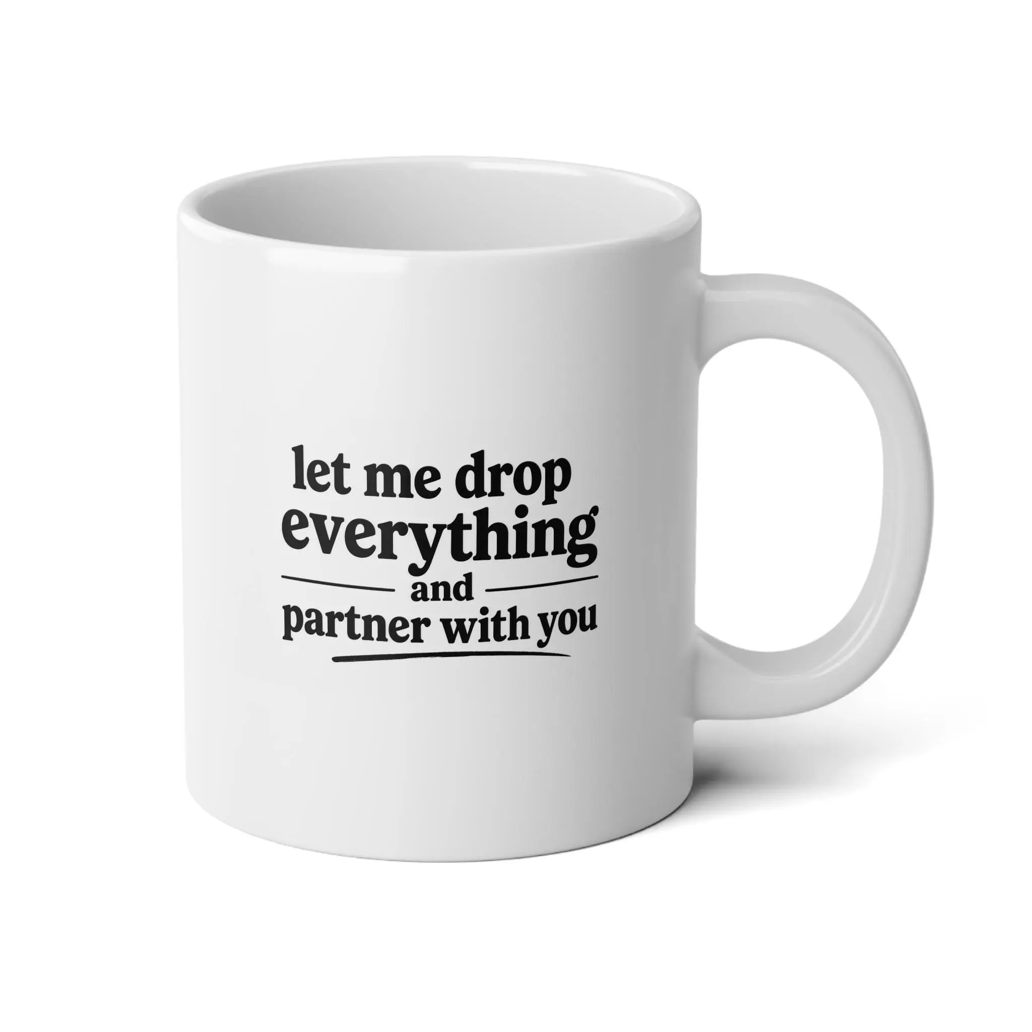 let me drop everything and partner with you Mug | 20oz Jumbo Coffee Cup