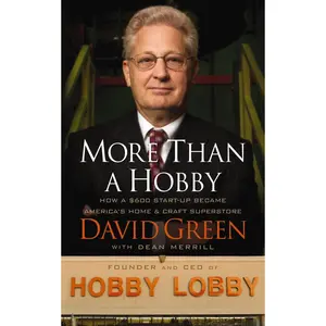 More Than a Hobby: How a $600 Startup Became America's Home and Craft Superstore (The Inside Story of Hobby Lobby)