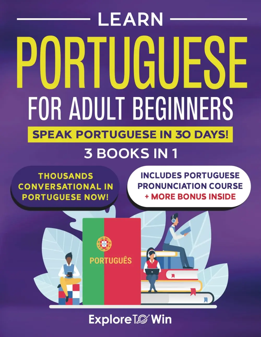 Learn Portuguese for Adult Beginners: 3 Books in 1: Speak Portuguese In 30 Days!