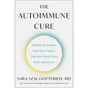 The Autoimmune Cure: Healing the Trauma and Other Triggers That Have Turned Your Body Against You by Sara Szal Gottfried M.D. [Hardback Book]