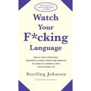 USED-Watch Your F*cking Language: How to Swear Effectively, Explained in Explicit Detail and Enhanced by Numerous Examples Taken from Everyday Life by Johnson, Sterling (Paperback)
