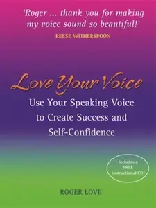 USED-Love Your Voice: Use Your Speaking Voice to Create Success, Self-Confidence, and Star-Like Charisma! by Roger Love (Hardcover)