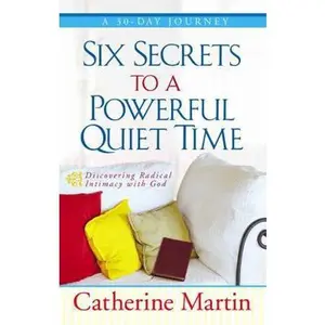 USED-Six Secrets to a Powerful Quiet Time: Discovering Radical Intimacy with God by Catherine Martin (Paperback)