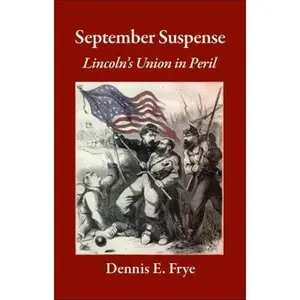 USED-September Suspense: Lincoln's Union in Peril by Dennis E. Frye (Hardcover)