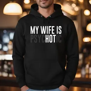 My Wife Is Psychotic Sweatshirt, Funny Husband Gift, Humor Men’s Sweater, Anniversary Gift for Him, Valentine’s Day Hoodie
