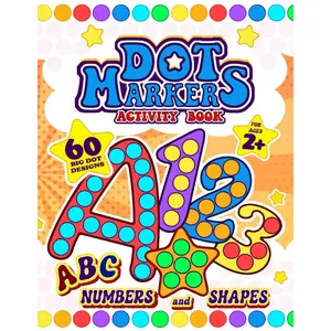 Dot Markers Activity Book: 60 BIG DOT Designs. Alphabet, Numbers And Shapes for Kids Ages 2+ Paperback – August 13, 2024