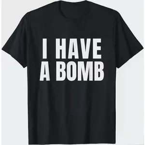 I Have A Bomb for Men and Women T-Shirt