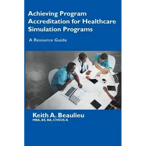 Achieving Program Accreditation for Healthcare Simulation Programs: A Resource Guide - Paperback