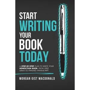 USED-Start Writing Your Book Today: A step-by-step plan to write your nonfiction book, from first draft to finished manuscript by MacDonald, Morgan Gist (Hardcover)