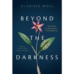 USED-Beyond the Darkness: A Gentle Guide for Living with Grief and Thriving After Loss by Moll, Clarissa (Paperback)