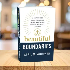 Beautiful Boundaries: A Faith-Filled Guide to Raising Strong Respectful Resilient Autistic & ADHD Kids