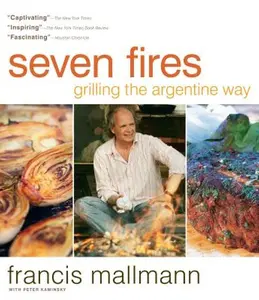 Seven Fires: Grilling the Argentine Way -- Francis Mallmann, Hardcover