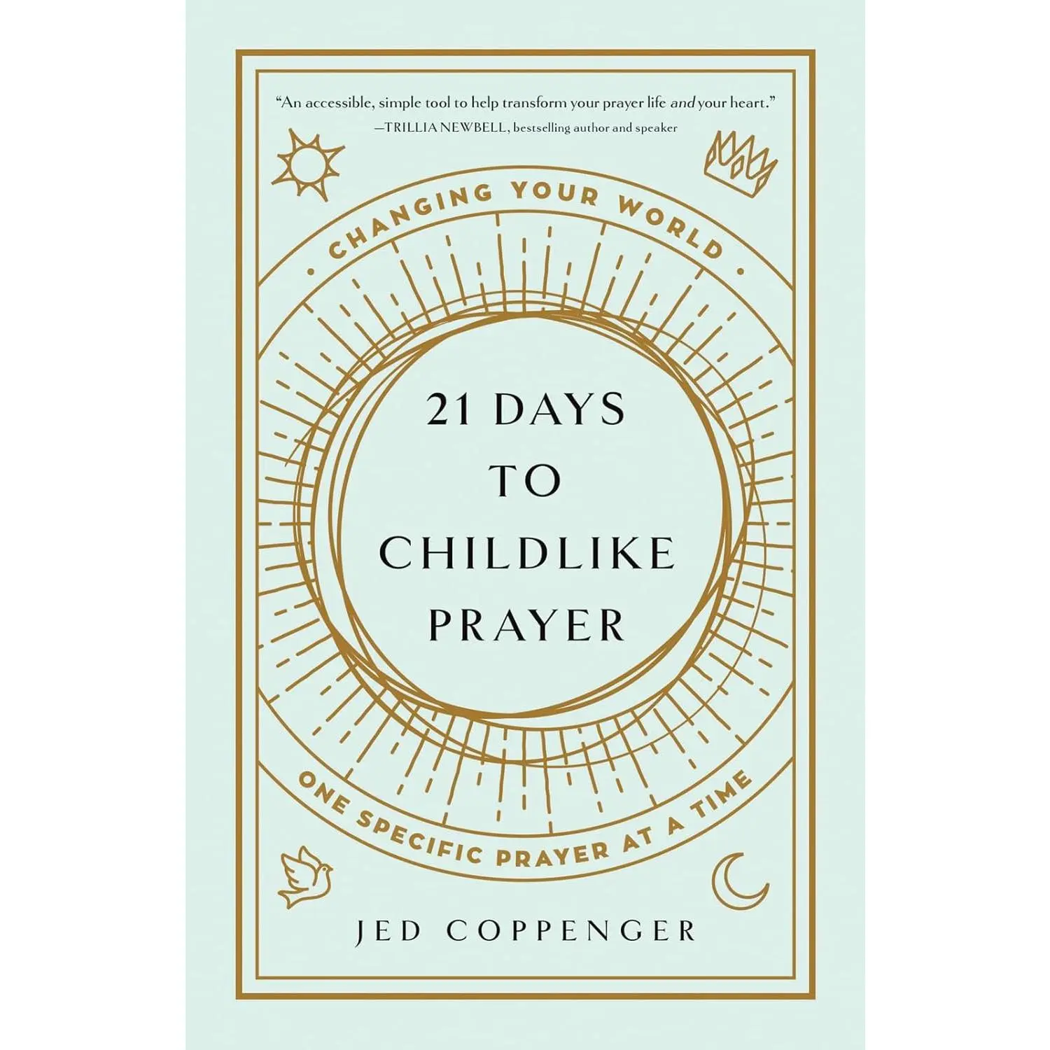 21 Days to Childlike Prayer: Changing Your World One Specific Prayer at a Time