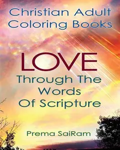 Christian Adult Coloring Books: Love Through The Words Of Scripture: A Loving Book of Inspirational Quotes & Color-In Images for Grown-Ups of Faith -- Prema Sairam, Paperback