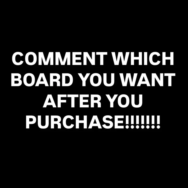 ANY BOARD YOU SEE!!!!!