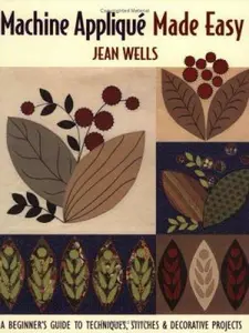 USED-Machine Applique, Made Easy: A Beginner's Guide to Techniques, Stitches & Decorative Projects by Jean Wells (Paperback)