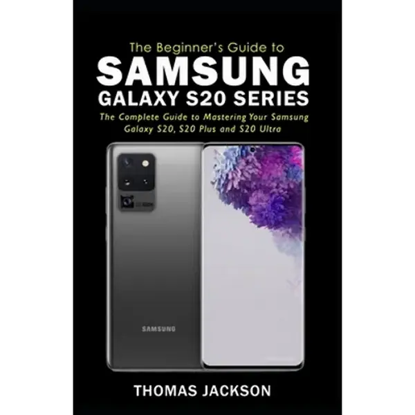 A Beginner's Guide to Samsung Galaxy S20 Series: The Complete Guide to Mastering Your Samsung Galaxy S20, S20 Plus and S20 Ultra - Paperback
