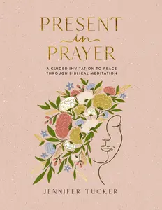 Present in Prayer: A Guided Invitation to Peace Through Biblical Meditation (30 Devotional Meditations on Scripture to Guide You in Prayer)