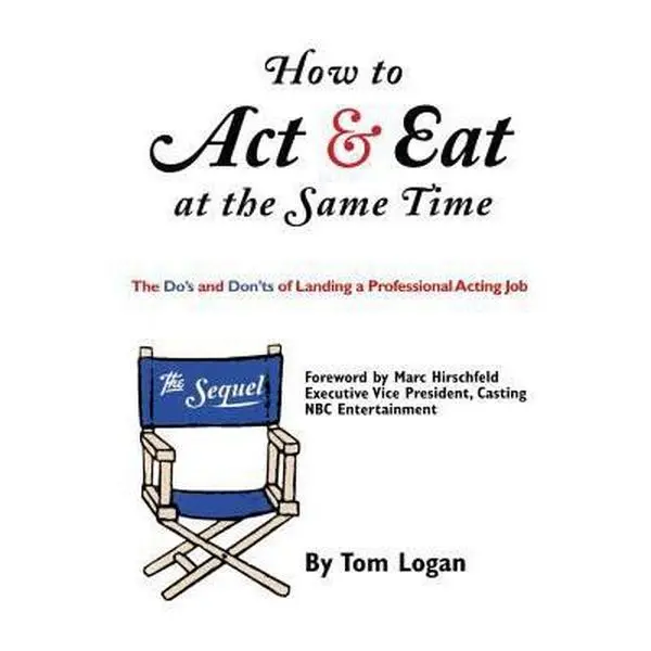 USED-How to Act & Eat at the Same Time: The Sequel: The Do's and Don'ts of Landing a Professional Acting Job by Logan, Tom (Paperback)
