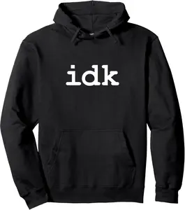 Idk Hoodie - I Don't Know Funny Sarcasm Everyday Life Pullover Hoodie