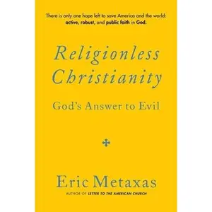Religionless Christianity: God's Answer to Evil by Metaxas, Eric
