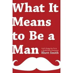 USED-What It Means to Be a Man: God's Design for Us in a World Full of Extremes by Smith, Rhett (Paperback)