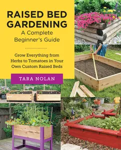USED-Raised Bed Gardening: A Complete Beginner's Guide: Grow Everything from Herbs to Tomatoes in Your Own Custom Raised Beds by Nolan, Tara (Paperback)