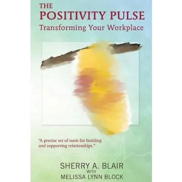 USED-The Positivity Pulse: Transforming Your Workplace by Blair, Sherry A. (Paperback)
