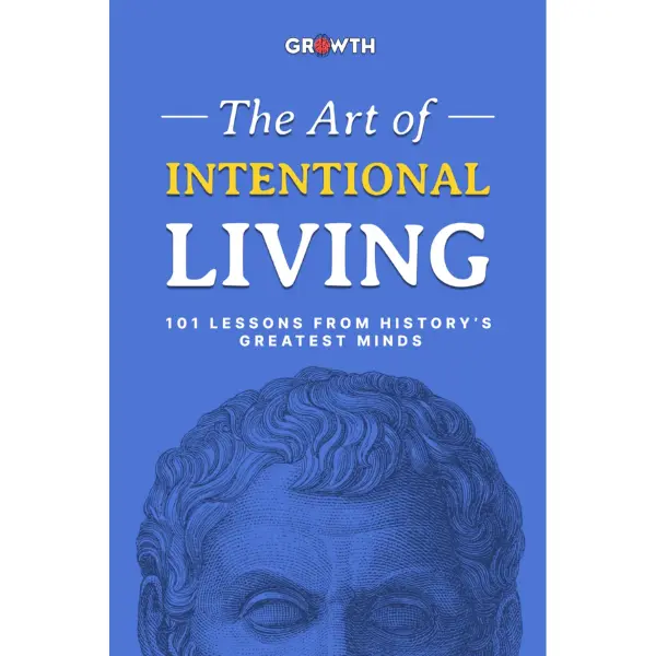The Art of Intentional Living: 101 Lessons from History’s Greatest Minds