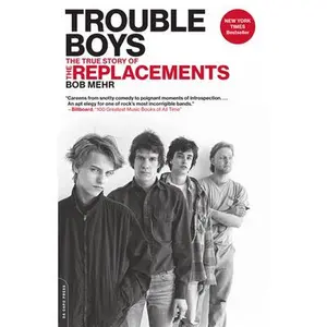 Trouble Boys: The True Story of the Replacements -- Bob Mehr, Paperback