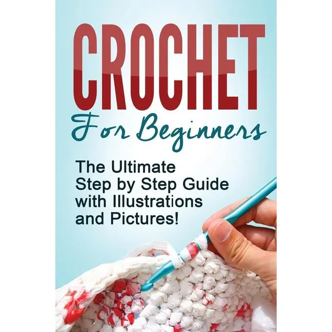 Crochet: Crochet for Beginners: The Ultimate Step by Step Guide with Illustrations and Pictures! by Mary Anne D (Paperback)