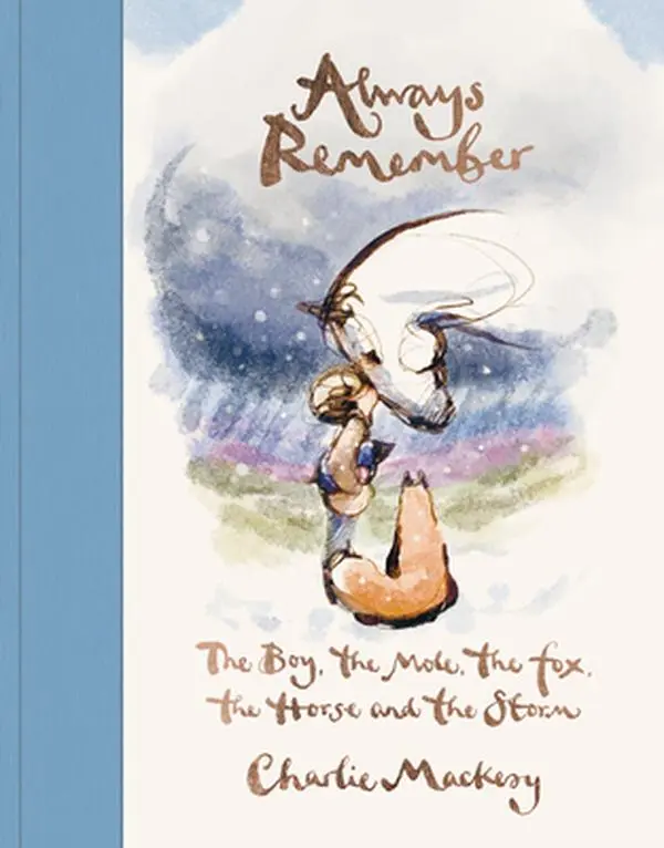 Always Remember: The Boy, the Mole, the Fox, the Horse and the Storm -- Charlie Mackesy - Hardcover